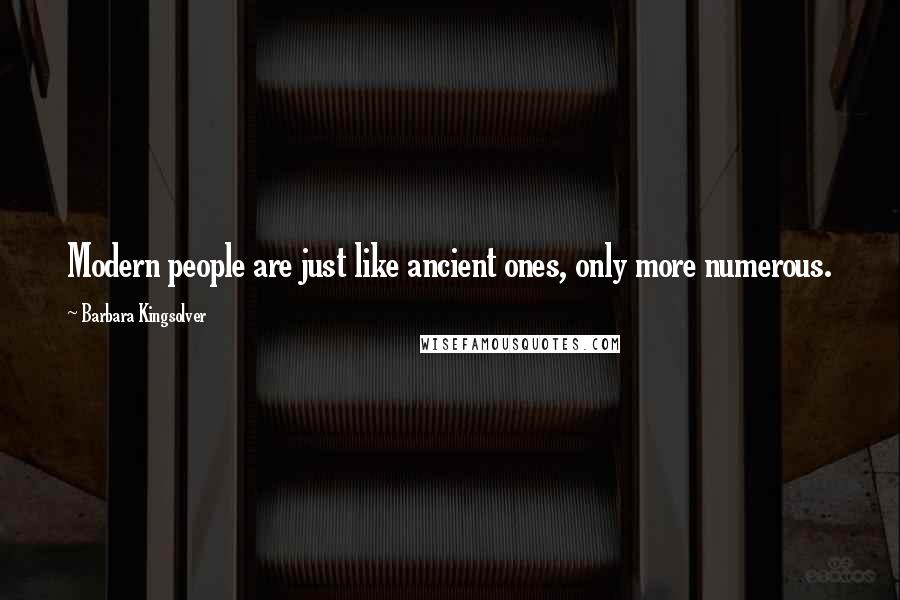 Barbara Kingsolver Quotes: Modern people are just like ancient ones, only more numerous.