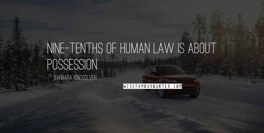 Barbara Kingsolver Quotes: Nine-tenths of human law is about possession.