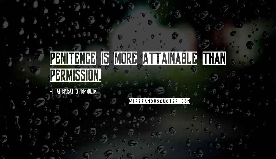 Barbara Kingsolver Quotes: Penitence is more attainable than permission.