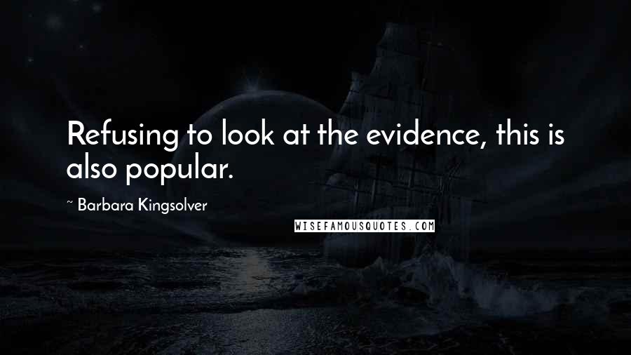 Barbara Kingsolver Quotes: Refusing to look at the evidence, this is also popular.