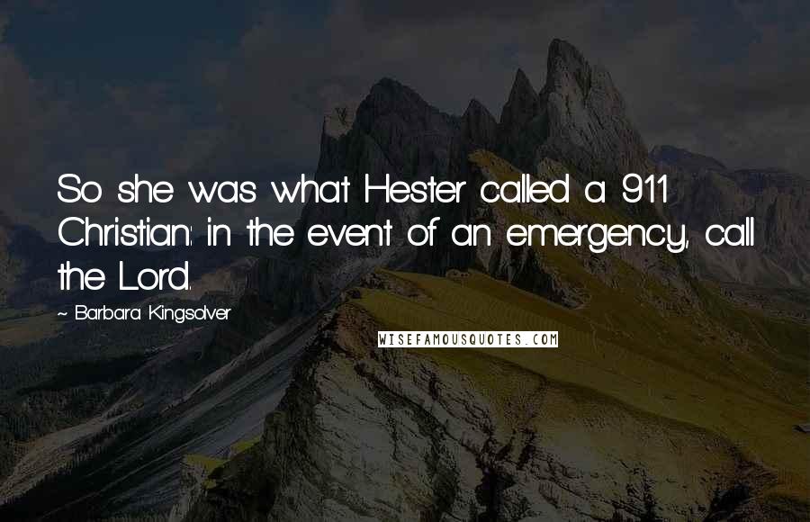 Barbara Kingsolver Quotes: So she was what Hester called a 911 Christian: in the event of an emergency, call the Lord.