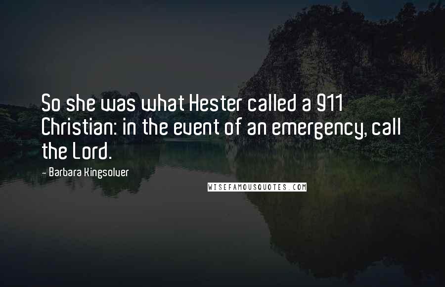 Barbara Kingsolver Quotes: So she was what Hester called a 911 Christian: in the event of an emergency, call the Lord.