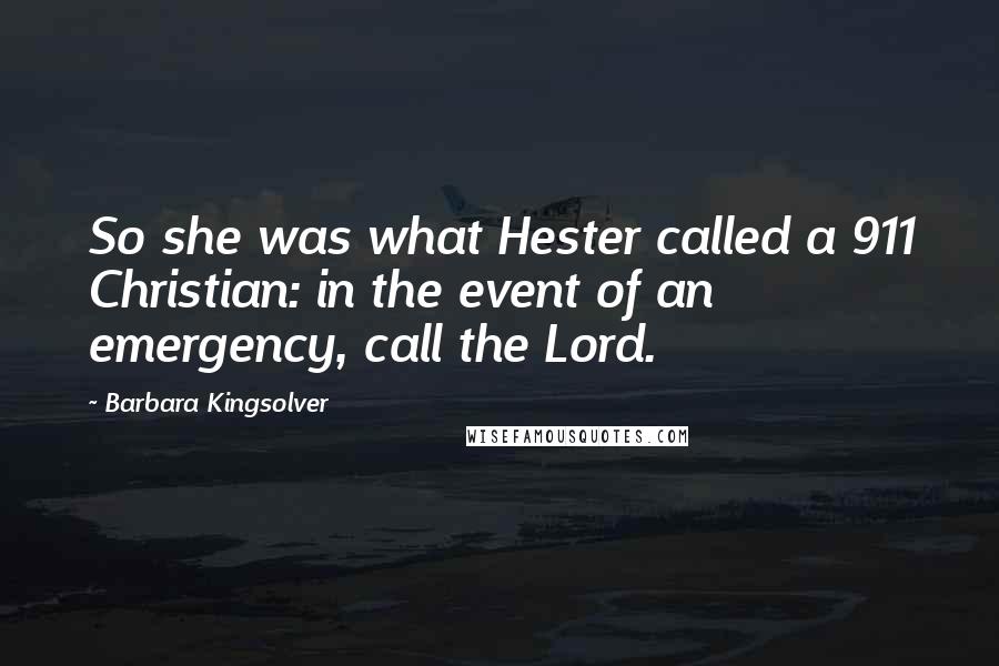 Barbara Kingsolver Quotes: So she was what Hester called a 911 Christian: in the event of an emergency, call the Lord.