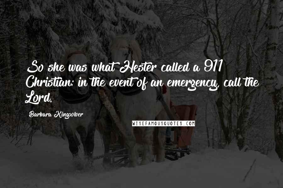 Barbara Kingsolver Quotes: So she was what Hester called a 911 Christian: in the event of an emergency, call the Lord.