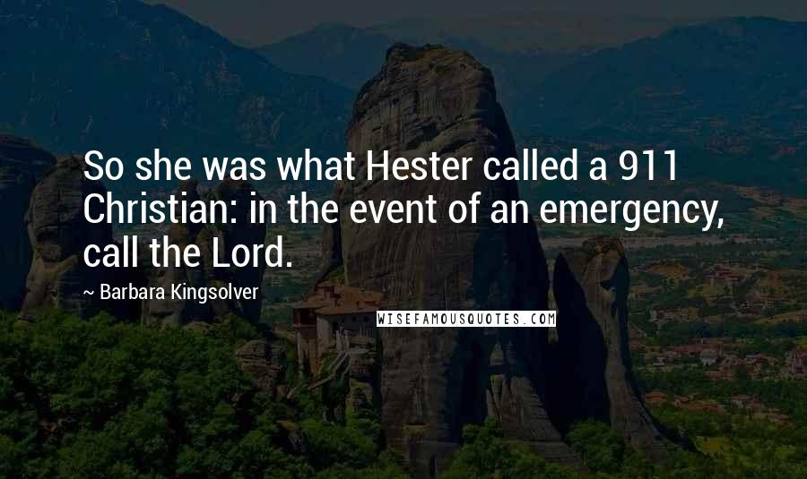 Barbara Kingsolver Quotes: So she was what Hester called a 911 Christian: in the event of an emergency, call the Lord.