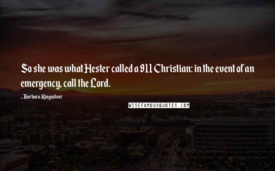 Barbara Kingsolver Quotes: So she was what Hester called a 911 Christian: in the event of an emergency, call the Lord.