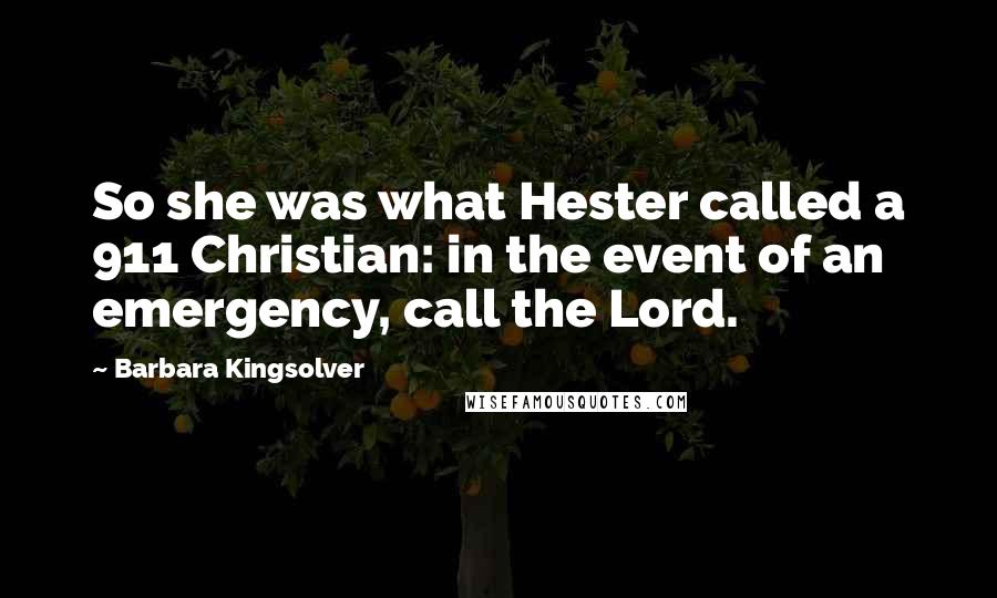 Barbara Kingsolver Quotes: So she was what Hester called a 911 Christian: in the event of an emergency, call the Lord.