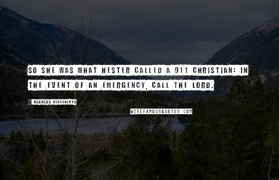 Barbara Kingsolver Quotes: So she was what Hester called a 911 Christian: in the event of an emergency, call the Lord.