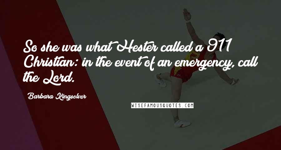 Barbara Kingsolver Quotes: So she was what Hester called a 911 Christian: in the event of an emergency, call the Lord.