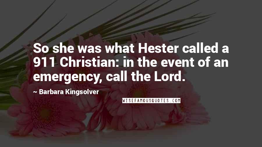 Barbara Kingsolver Quotes: So she was what Hester called a 911 Christian: in the event of an emergency, call the Lord.