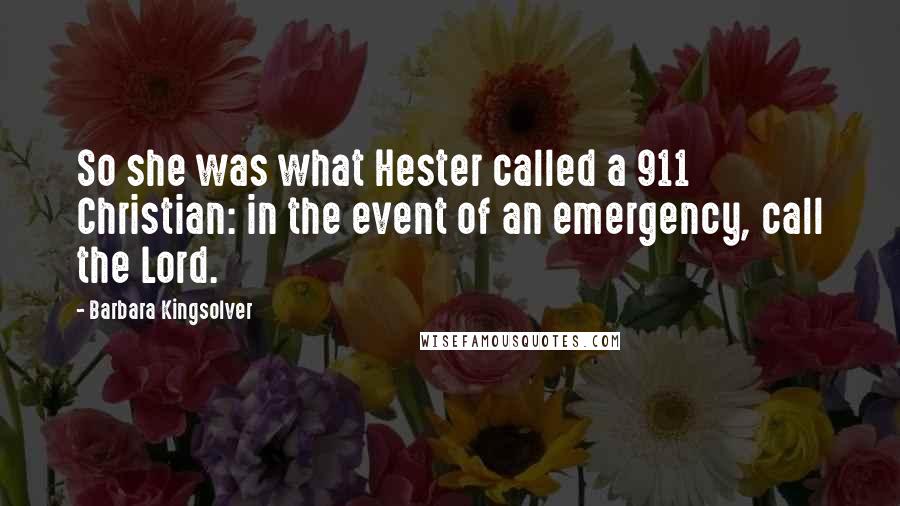 Barbara Kingsolver Quotes: So she was what Hester called a 911 Christian: in the event of an emergency, call the Lord.