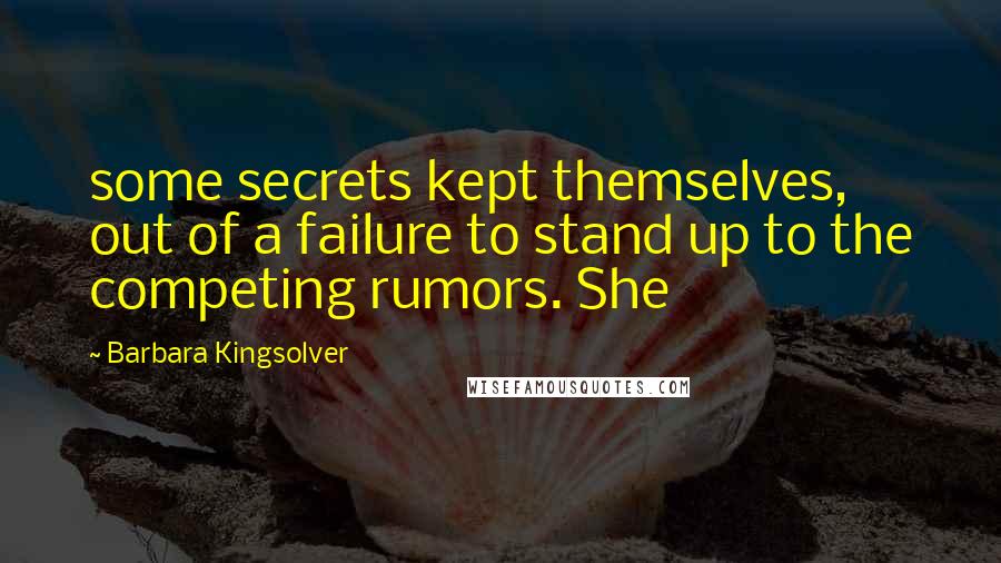 Barbara Kingsolver Quotes: some secrets kept themselves, out of a failure to stand up to the competing rumors. She