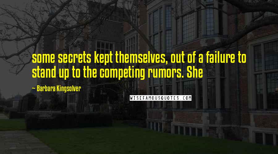 Barbara Kingsolver Quotes: some secrets kept themselves, out of a failure to stand up to the competing rumors. She