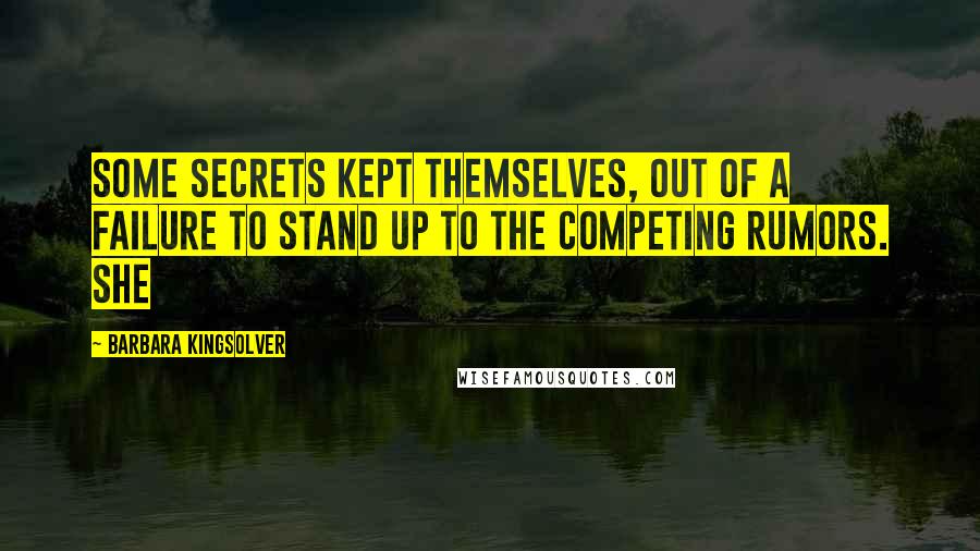 Barbara Kingsolver Quotes: some secrets kept themselves, out of a failure to stand up to the competing rumors. She
