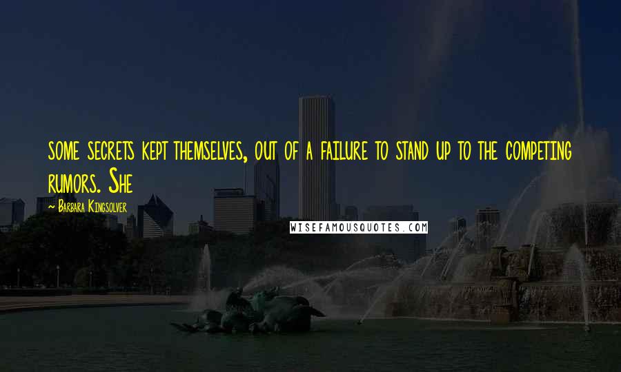 Barbara Kingsolver Quotes: some secrets kept themselves, out of a failure to stand up to the competing rumors. She
