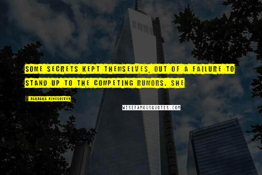 Barbara Kingsolver Quotes: some secrets kept themselves, out of a failure to stand up to the competing rumors. She