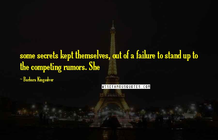 Barbara Kingsolver Quotes: some secrets kept themselves, out of a failure to stand up to the competing rumors. She
