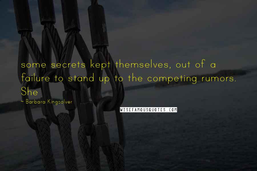 Barbara Kingsolver Quotes: some secrets kept themselves, out of a failure to stand up to the competing rumors. She