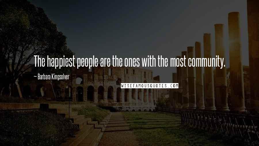 Barbara Kingsolver Quotes: The happiest people are the ones with the most community.