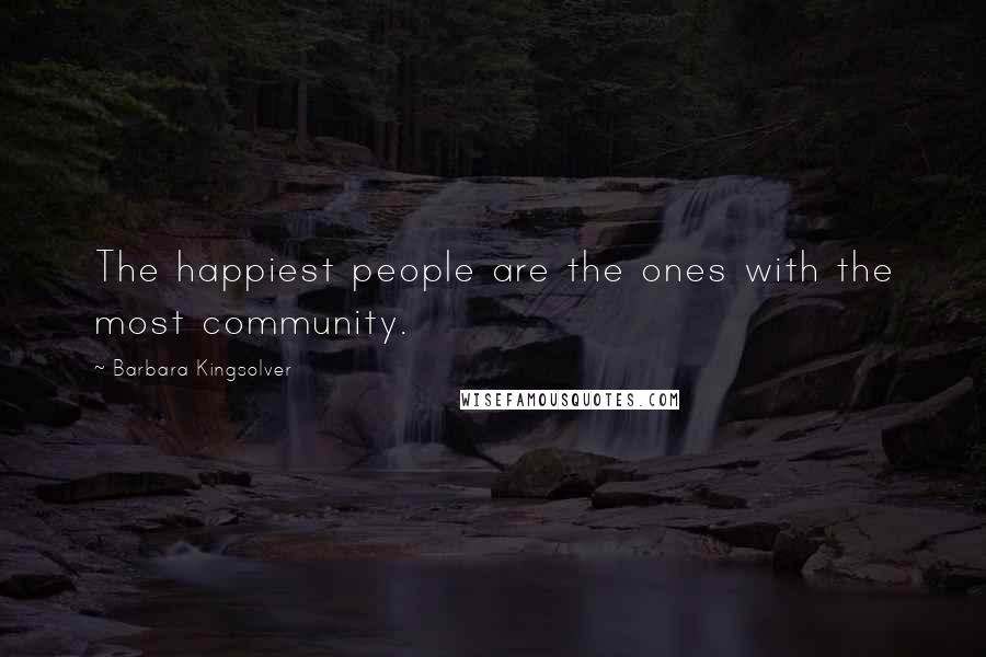 Barbara Kingsolver Quotes: The happiest people are the ones with the most community.