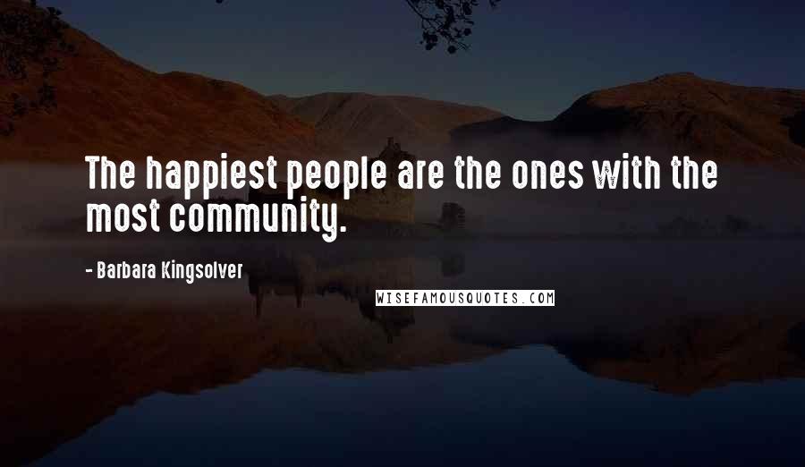 Barbara Kingsolver Quotes: The happiest people are the ones with the most community.