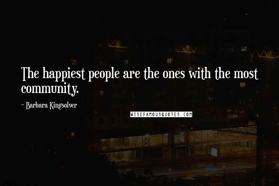 Barbara Kingsolver Quotes: The happiest people are the ones with the most community.