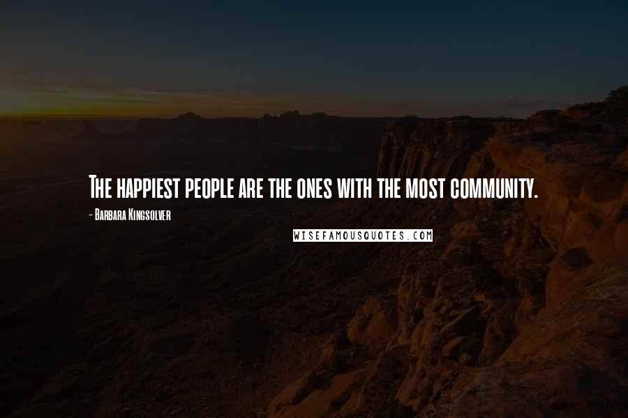 Barbara Kingsolver Quotes: The happiest people are the ones with the most community.