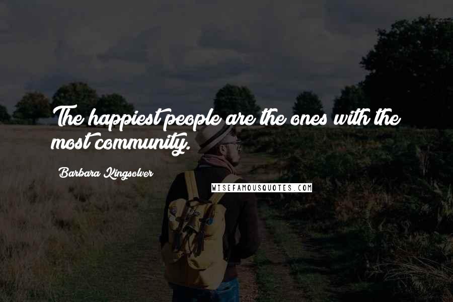 Barbara Kingsolver Quotes: The happiest people are the ones with the most community.