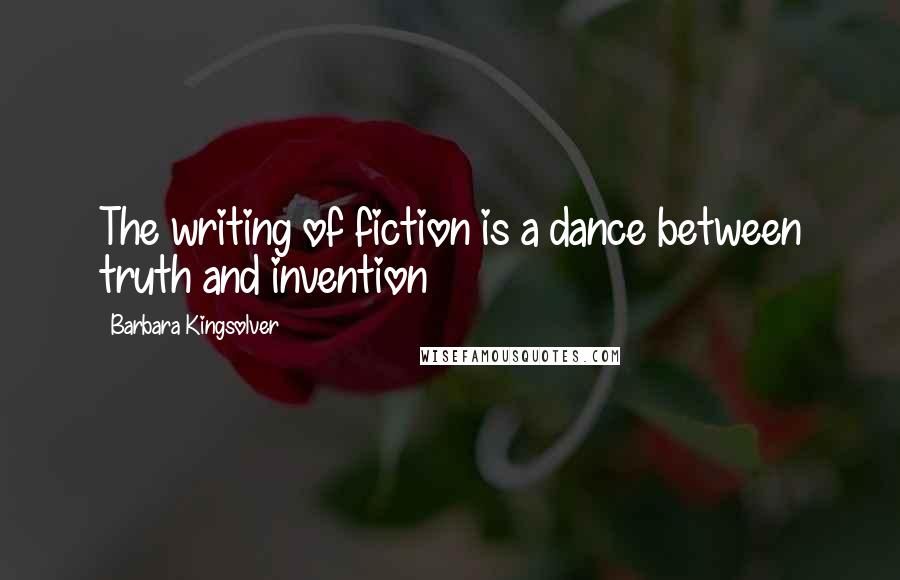 Barbara Kingsolver Quotes: The writing of fiction is a dance between truth and invention