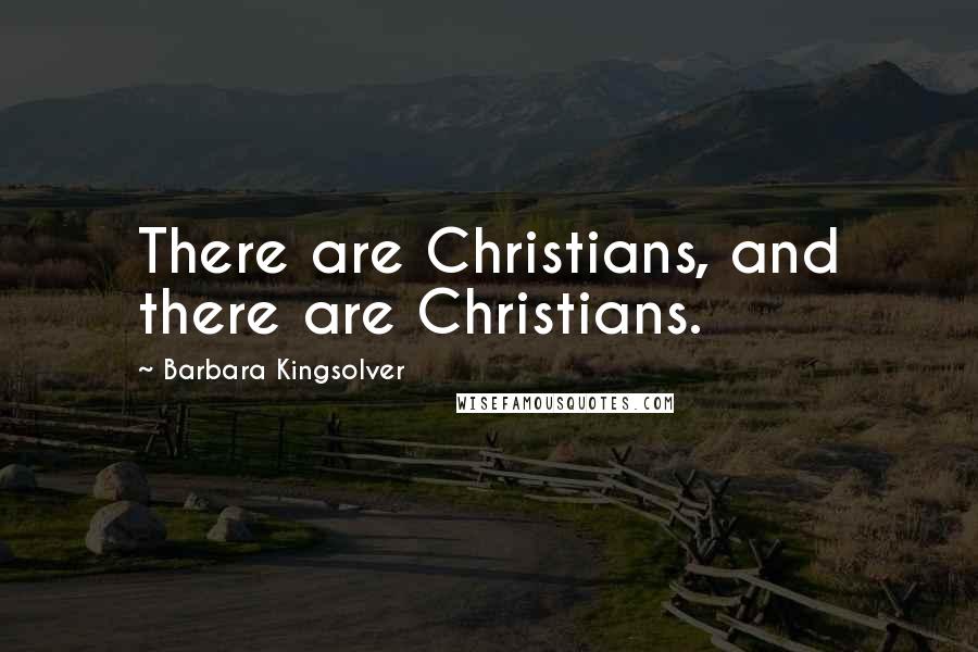 Barbara Kingsolver Quotes: There are Christians, and there are Christians.