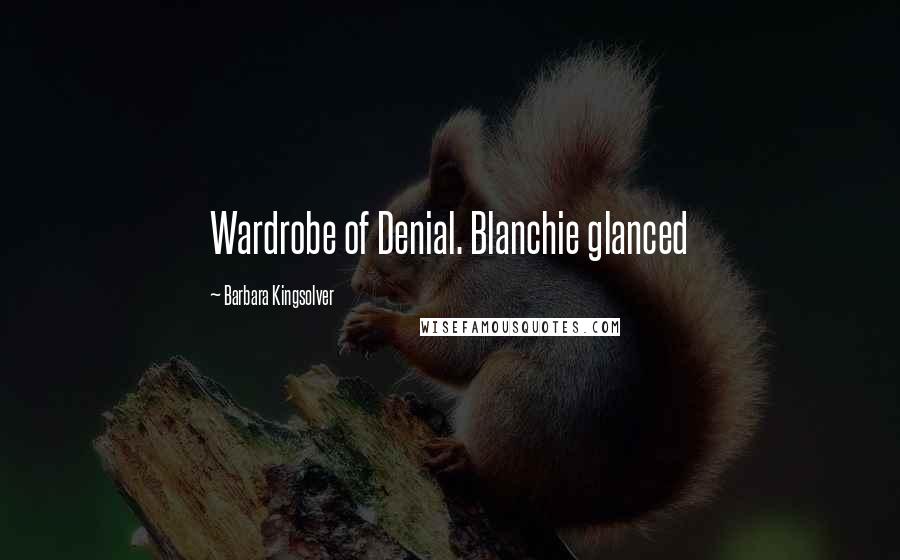 Barbara Kingsolver Quotes: Wardrobe of Denial. Blanchie glanced