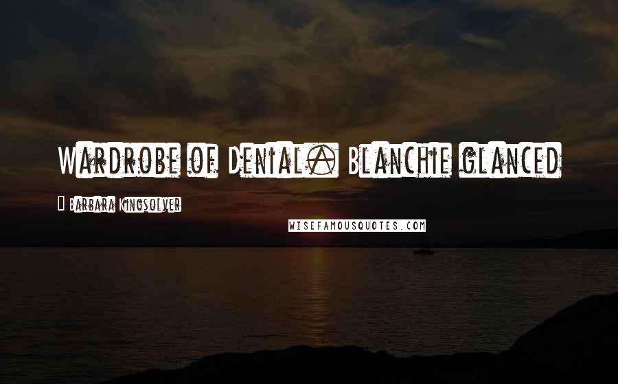 Barbara Kingsolver Quotes: Wardrobe of Denial. Blanchie glanced