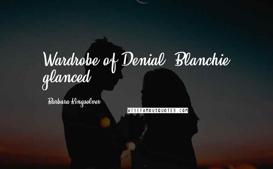 Barbara Kingsolver Quotes: Wardrobe of Denial. Blanchie glanced