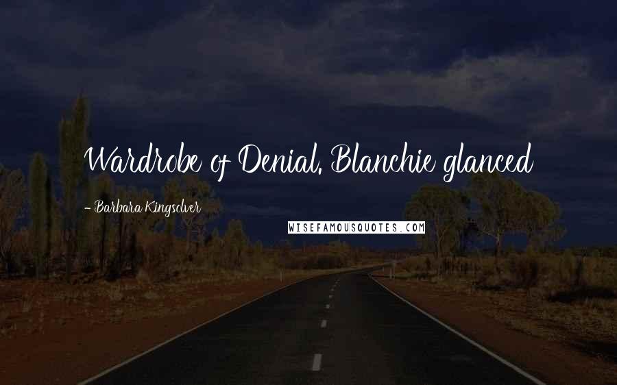 Barbara Kingsolver Quotes: Wardrobe of Denial. Blanchie glanced