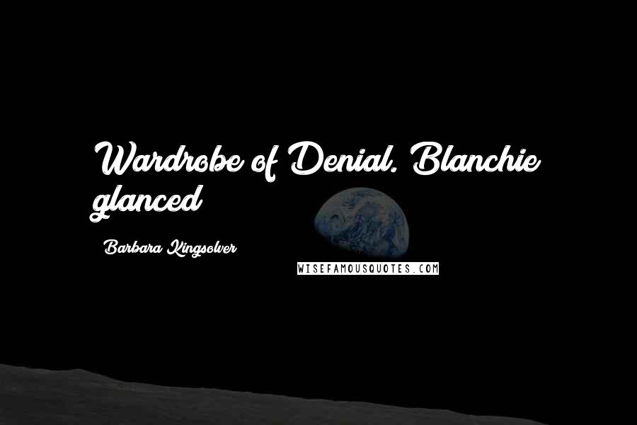 Barbara Kingsolver Quotes: Wardrobe of Denial. Blanchie glanced