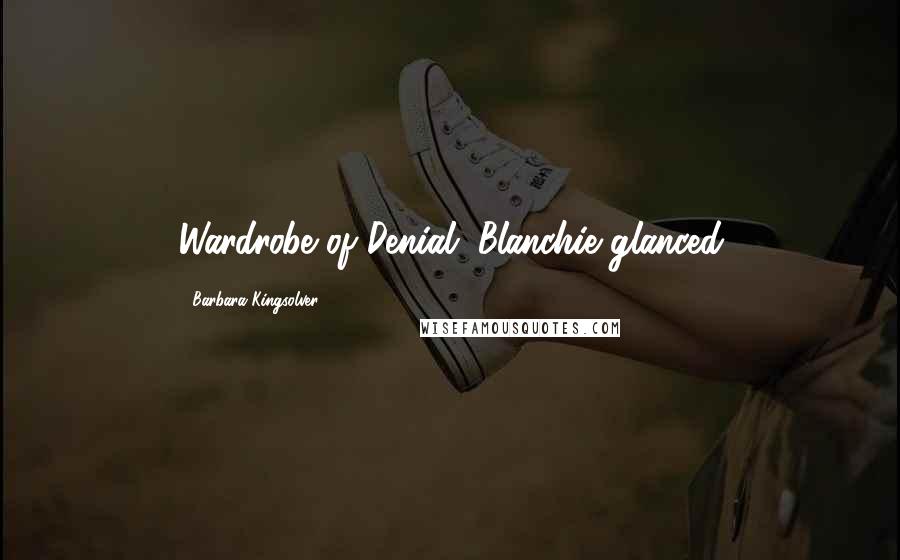 Barbara Kingsolver Quotes: Wardrobe of Denial. Blanchie glanced