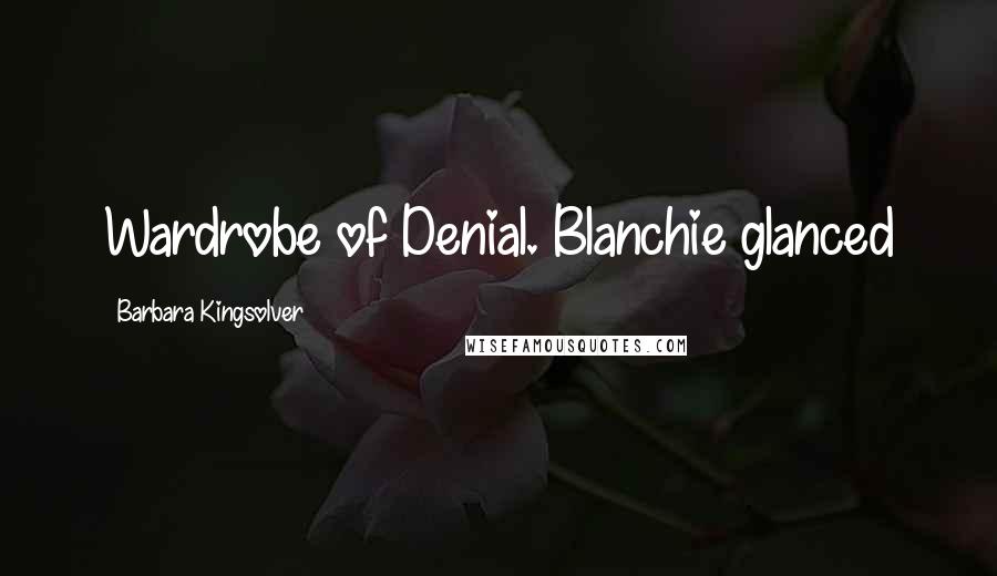 Barbara Kingsolver Quotes: Wardrobe of Denial. Blanchie glanced