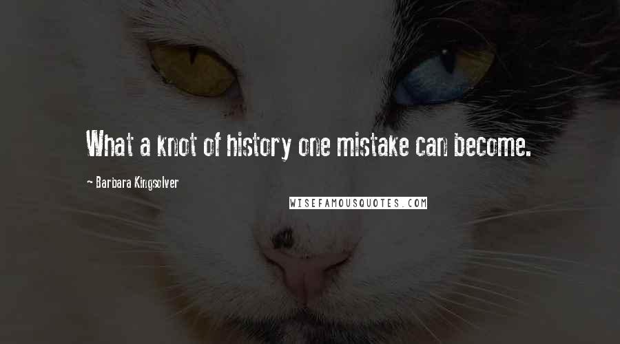 Barbara Kingsolver Quotes: What a knot of history one mistake can become.