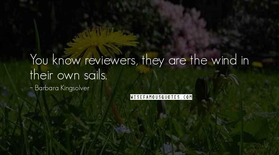 Barbara Kingsolver Quotes: You know reviewers, they are the wind in their own sails.