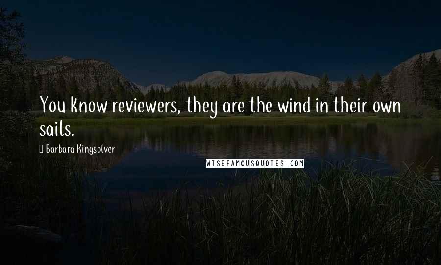 Barbara Kingsolver Quotes: You know reviewers, they are the wind in their own sails.