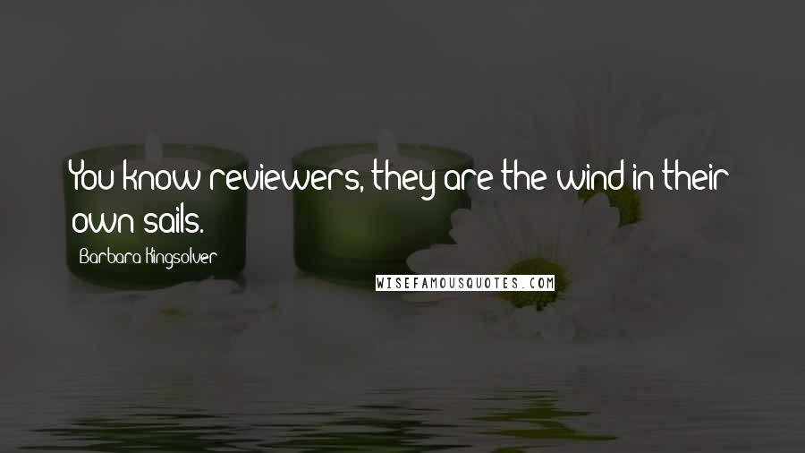 Barbara Kingsolver Quotes: You know reviewers, they are the wind in their own sails.