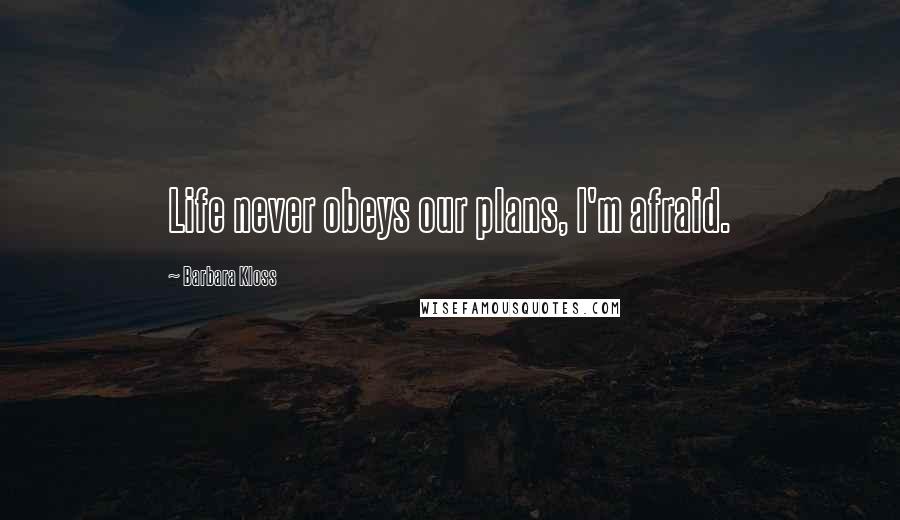 Barbara Kloss Quotes: Life never obeys our plans, I'm afraid.