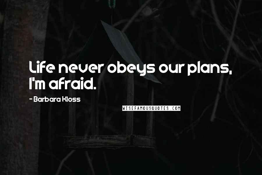 Barbara Kloss Quotes: Life never obeys our plans, I'm afraid.