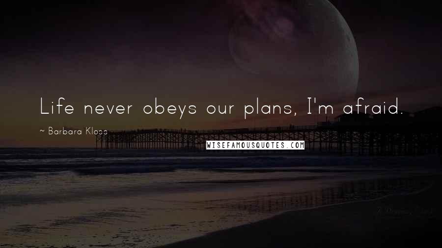 Barbara Kloss Quotes: Life never obeys our plans, I'm afraid.