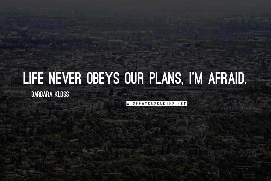 Barbara Kloss Quotes: Life never obeys our plans, I'm afraid.