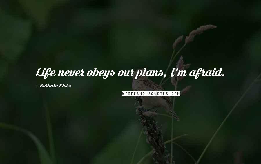 Barbara Kloss Quotes: Life never obeys our plans, I'm afraid.