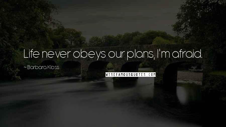 Barbara Kloss Quotes: Life never obeys our plans, I'm afraid.