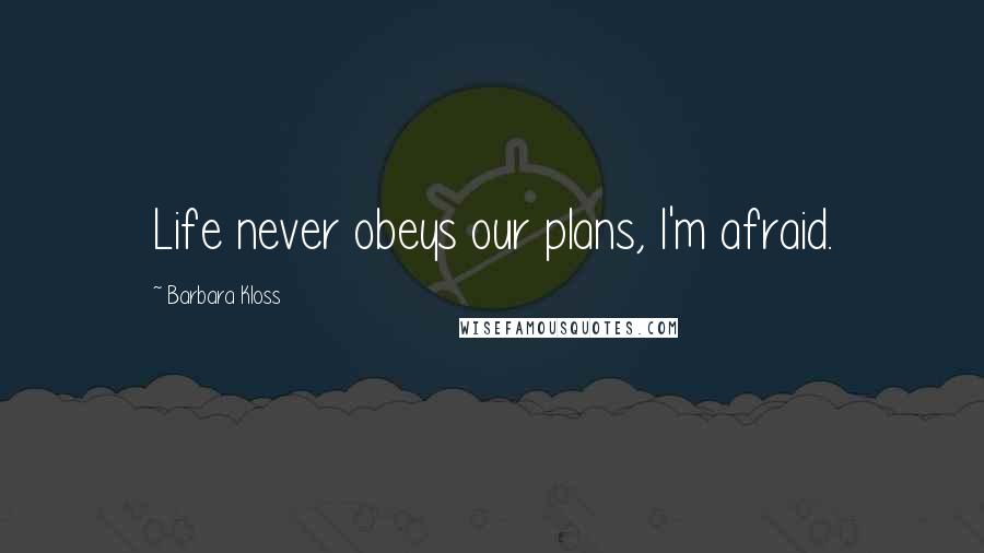 Barbara Kloss Quotes: Life never obeys our plans, I'm afraid.