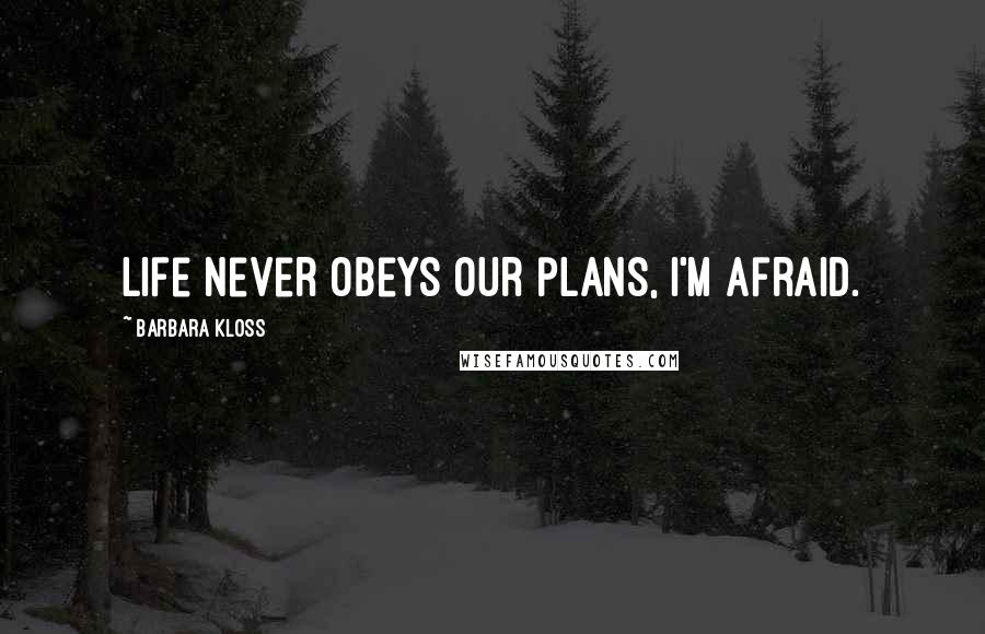 Barbara Kloss Quotes: Life never obeys our plans, I'm afraid.