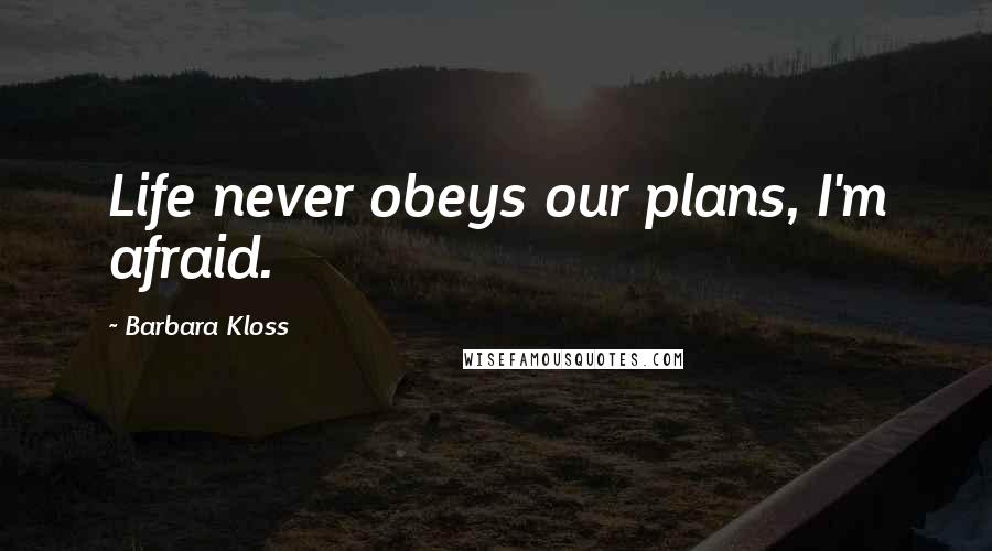 Barbara Kloss Quotes: Life never obeys our plans, I'm afraid.